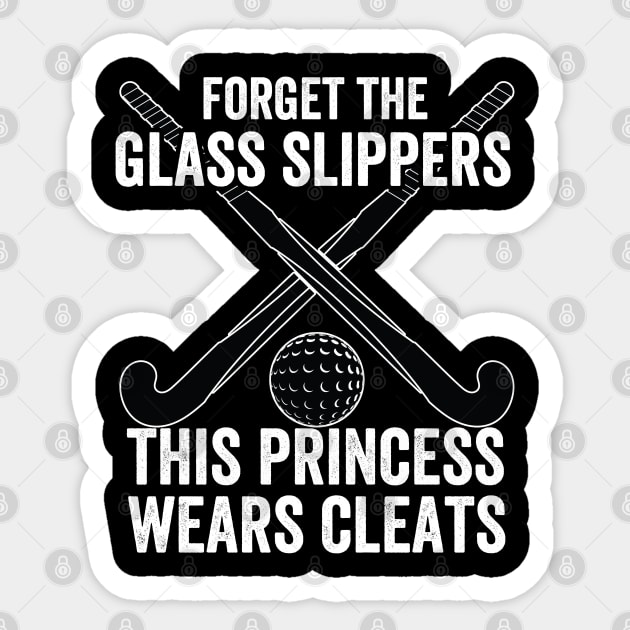 Field Hockey - Forget The Glass Slippers This Princess Wears Cleats Sticker by Kudostees